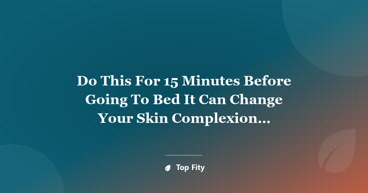 Do This For 15 Minutes Before Going To Bed It Can Change Your Skin Complexion Overnight