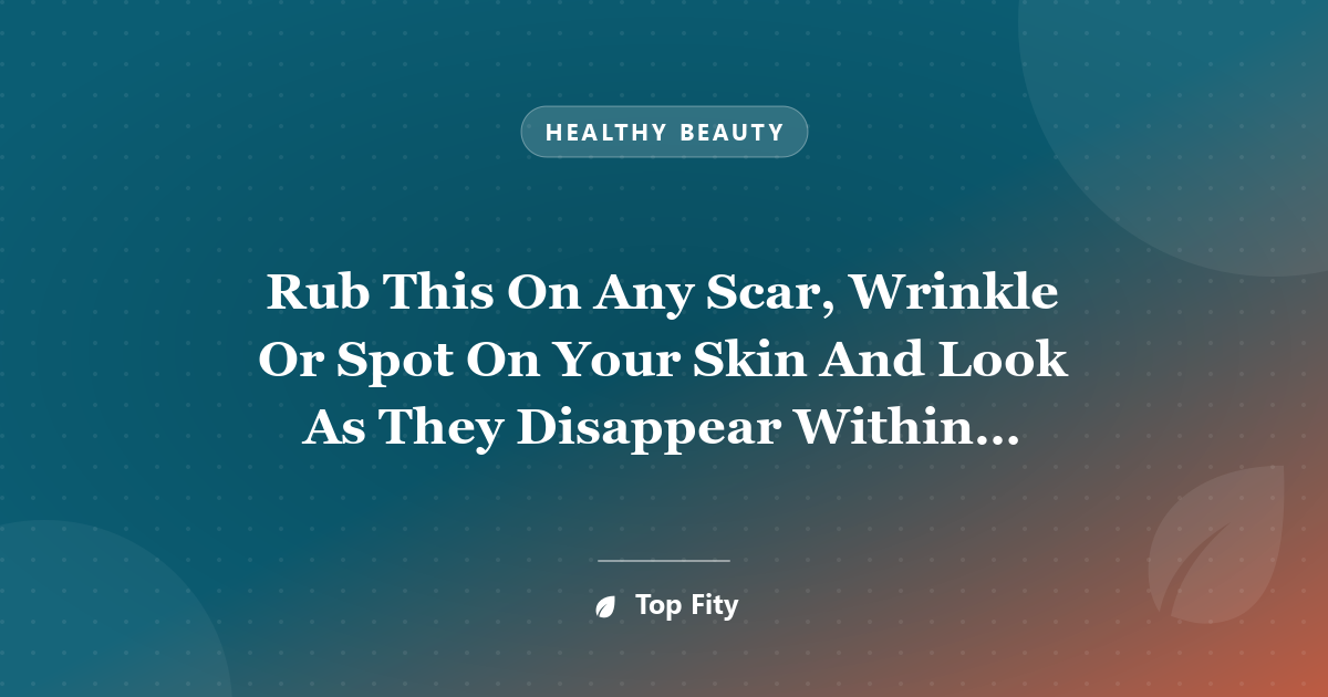 Rub This On Any Scar, Wrinkle Or Spot On Your Skin And Look As They Disappear Within Minutes! Even The Doctors Are Surprised!