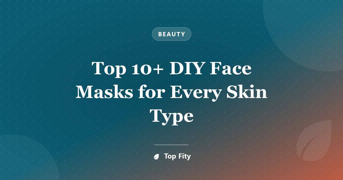 Top 10+ DIY Face Masks for Every Skin Type
