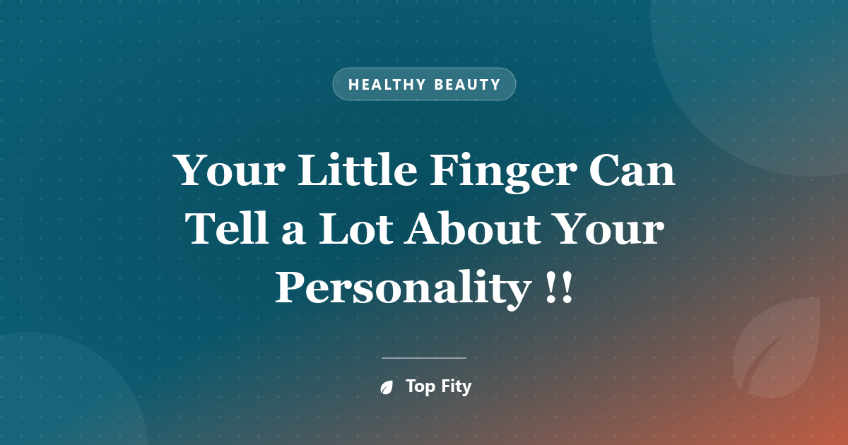 Your Little Finger Can Tell a Lot About Your Personality !!