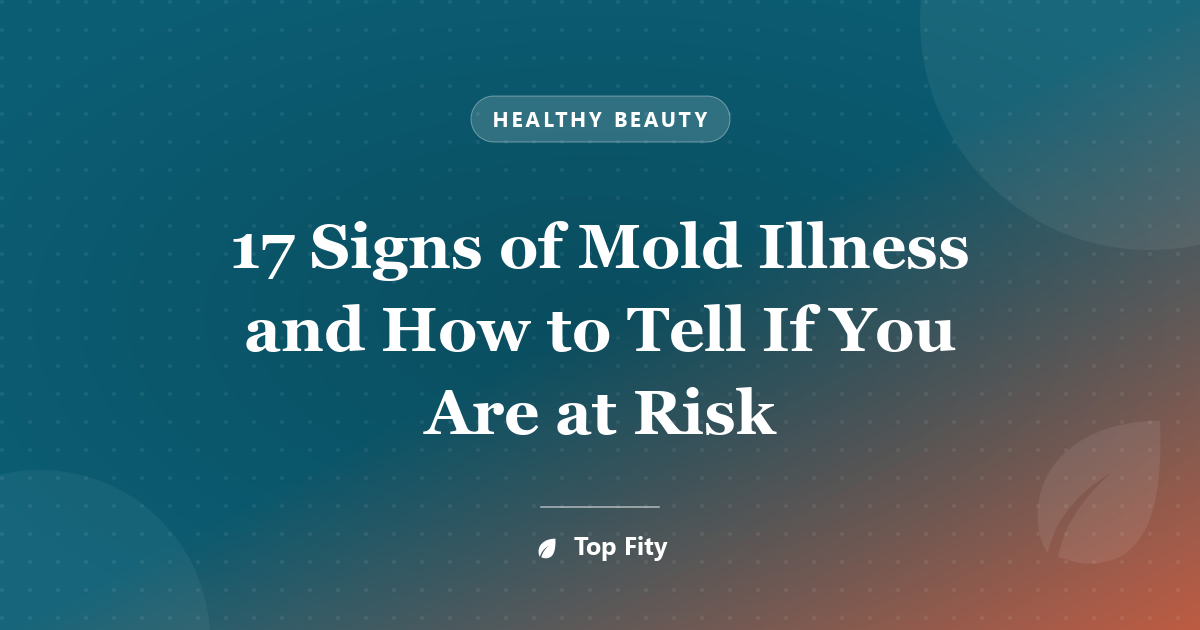 17 Signs of Mold Illness and How to Tell If You Are at Risk