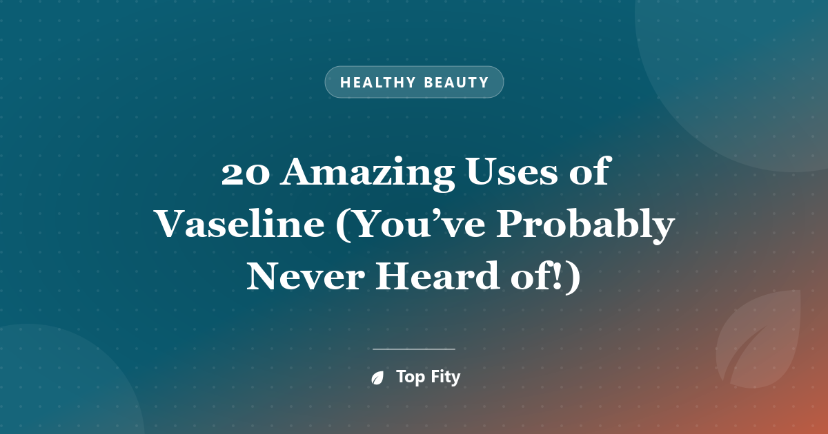 20 Amazing Uses of Vaseline (You’ve Probably Never Heard of!)