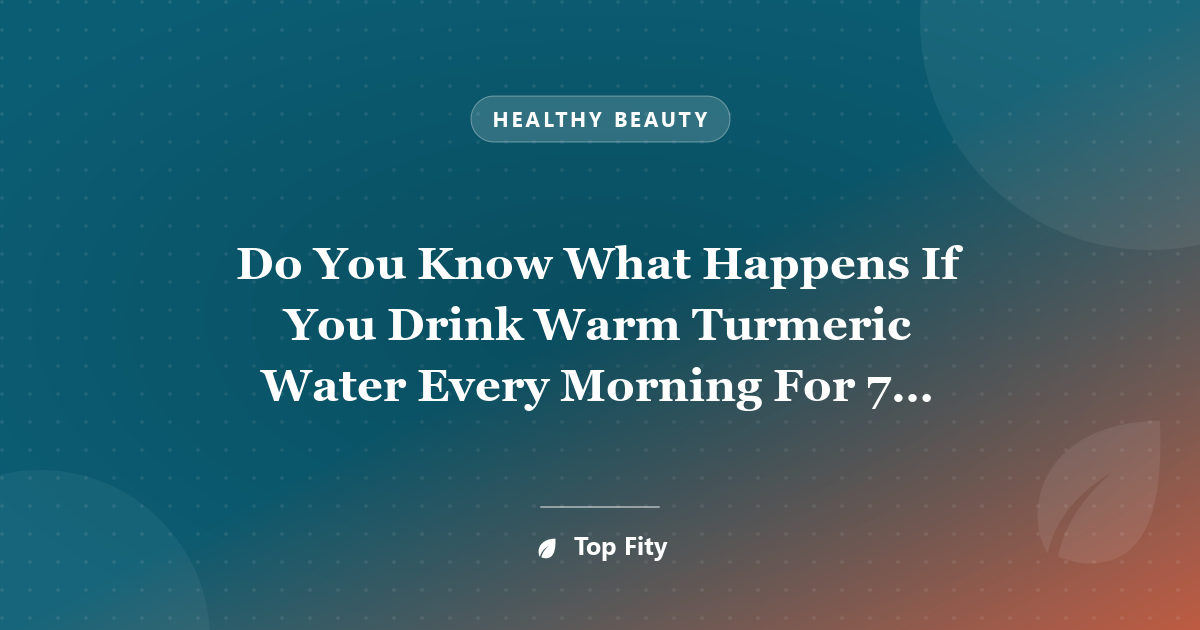 Do You Know What Happens If You Drink Warm Turmeric Water Every Morning For 7 Days On Empty Stomach!