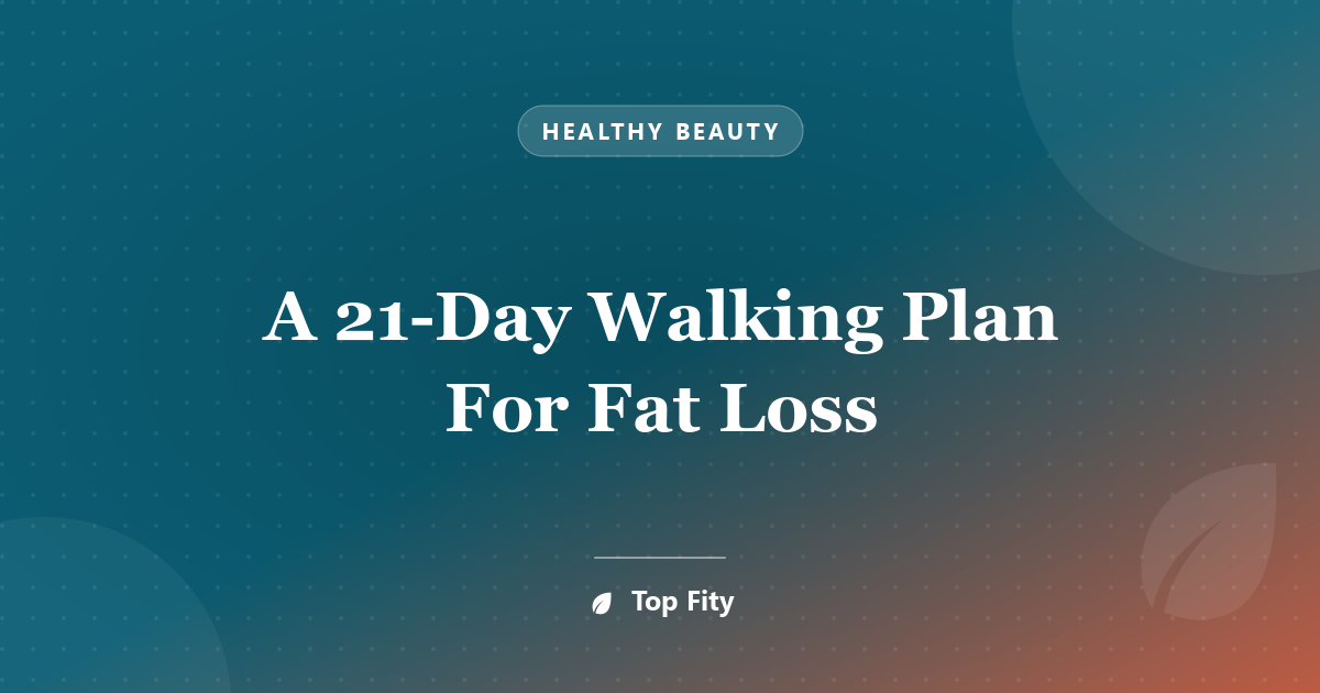 A 21-Day Walking Plan For Fat Loss