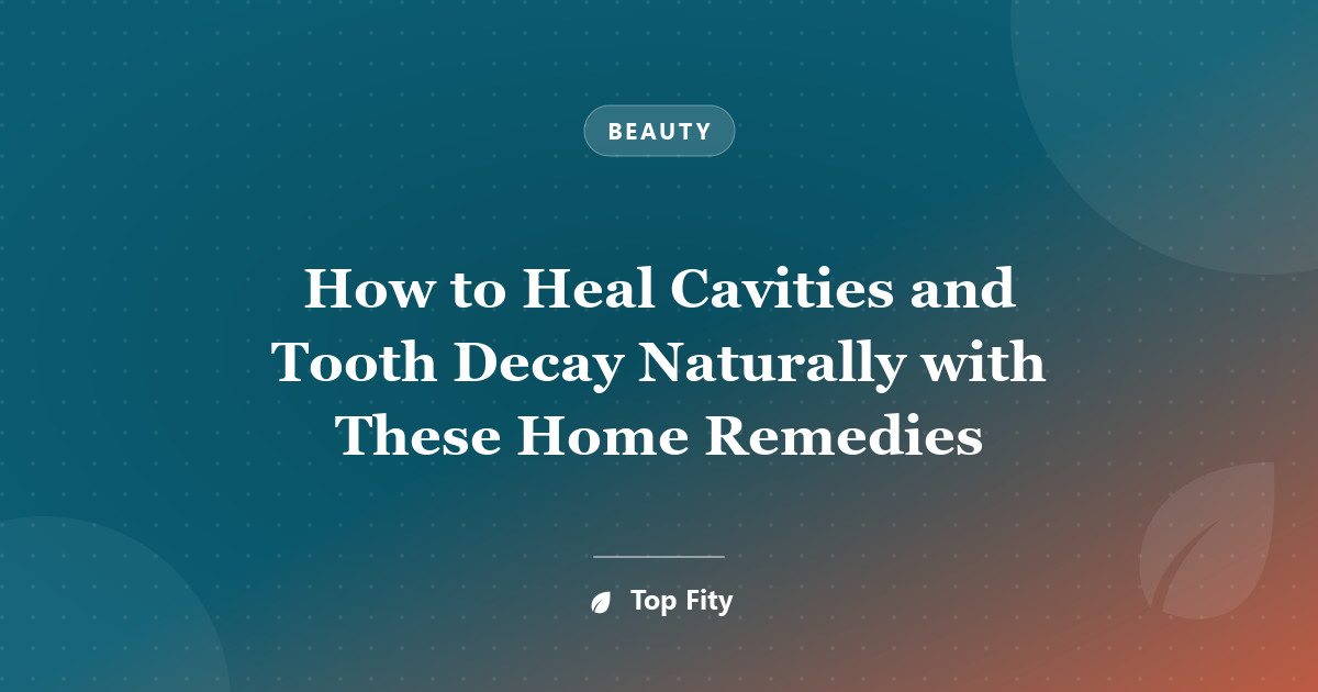 How to Heal Cavities and Tooth Decay Naturally with These Home Remedies