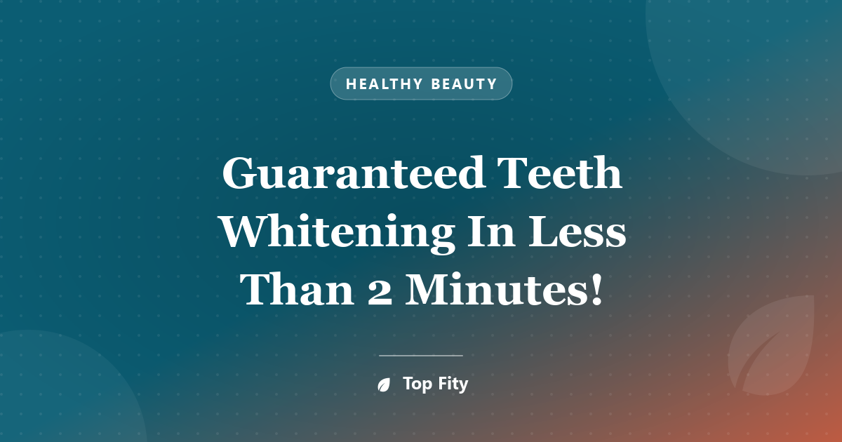 Guaranteed Teeth Whitening In Less Than 2 Minutes!