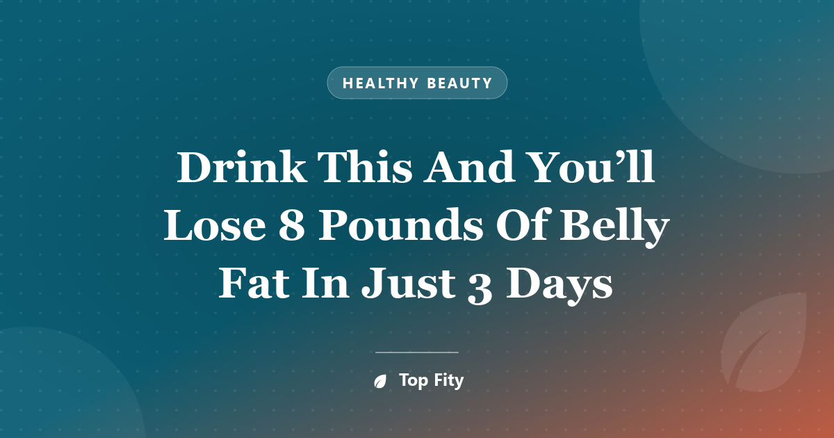 Drink This And You’ll Lose 8 Pounds Of Belly Fat In Just 3 Days