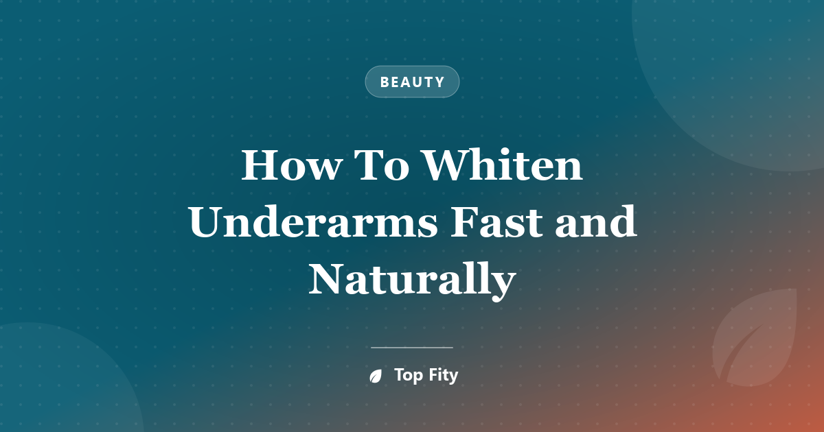 How To Whiten Underarms Fast and Naturally