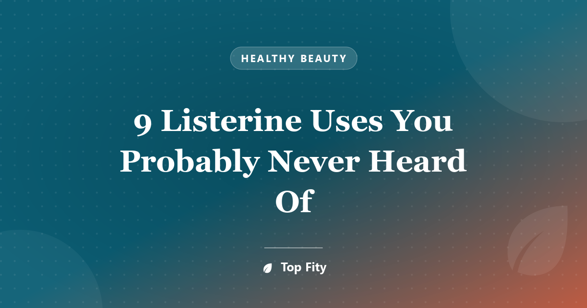 9 Listerine Uses You Probably Never Heard Of