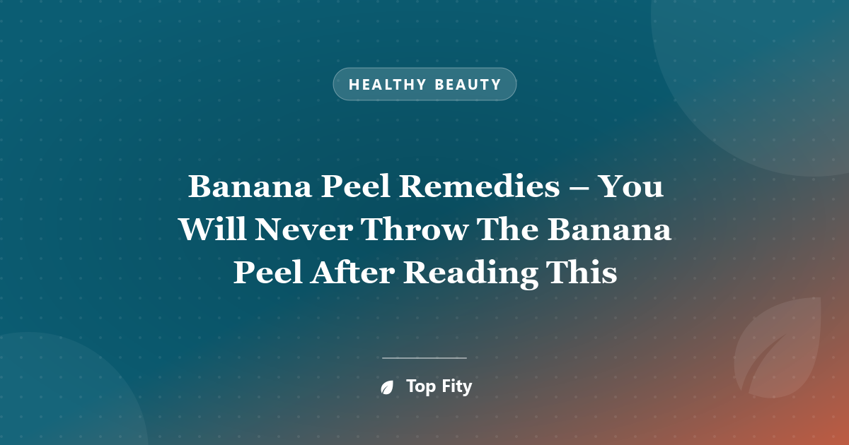Banana Peel Remedies – You Will Never Throw The Banana Peel After Reading This