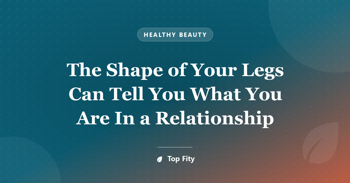 The Shape of Your Legs Can Tell You What You Are In a Relationship