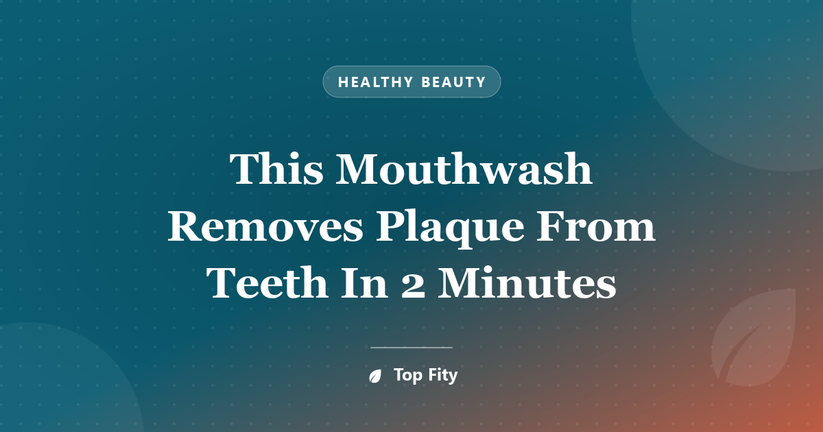 This Mouthwash Removes Plaque From Teeth In 2 Minutes