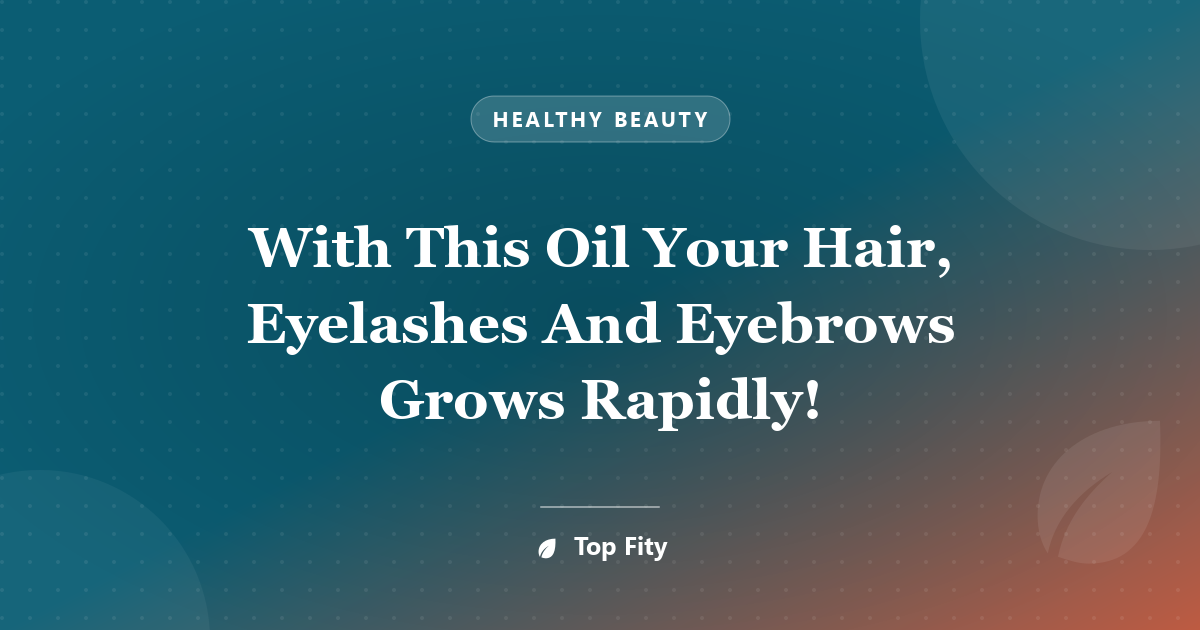 With This Oil Your Hair, Eyelashes And Eyebrows Grows Rapidly!