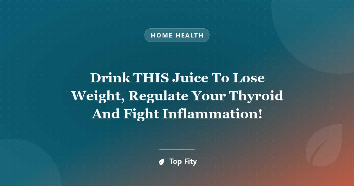 Drink THIS Juice To Lose Weight, Regulate Your Thyroid And Fight Inflammation!