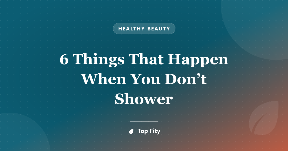 6 Things That Happen When You Don’t Shower