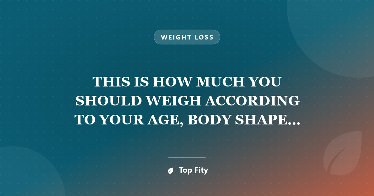 THIS IS HOW MUCH YOU SHOULD WEIGH ACCORDING TO YOUR AGE, BODY SHAPE AND HEIGHT