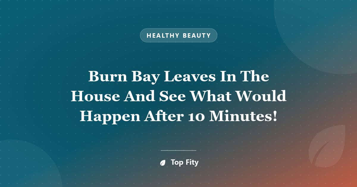 Burn Bay Leaves In The House And See What Would Happen After 10 Minutes!