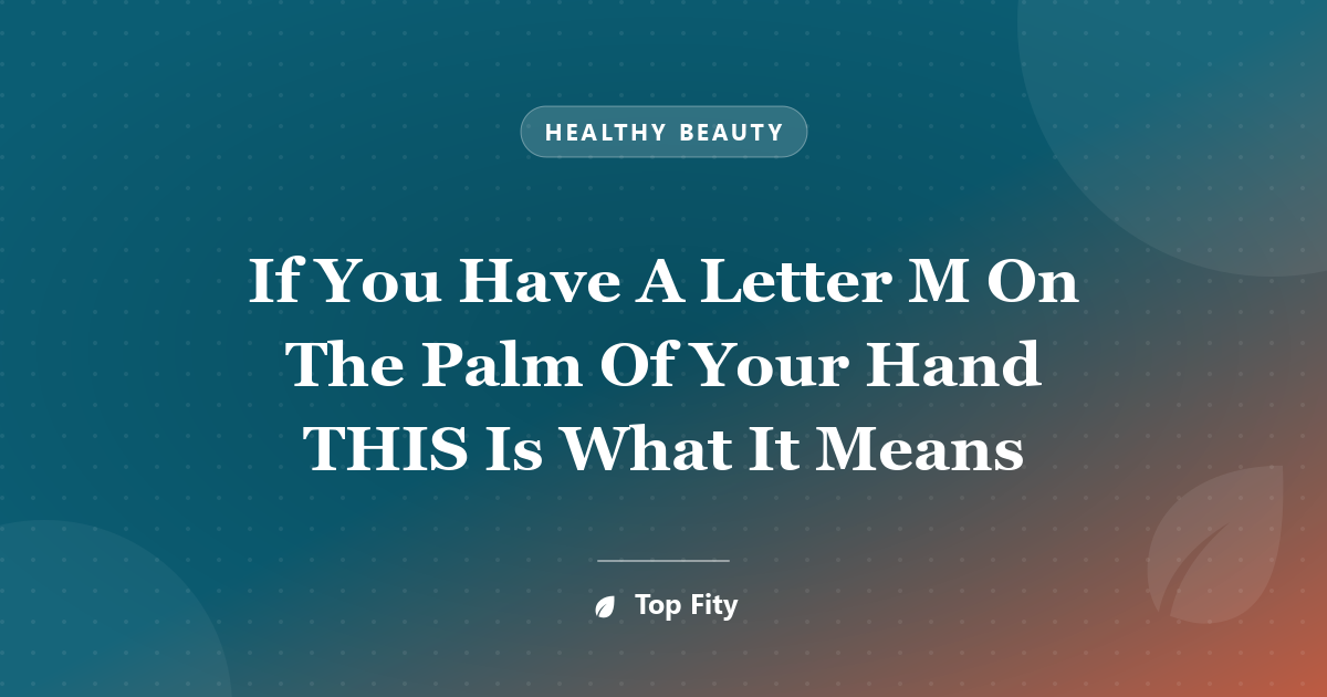 If You Have A Letter M On The Palm Of Your Hand THIS Is What It Means