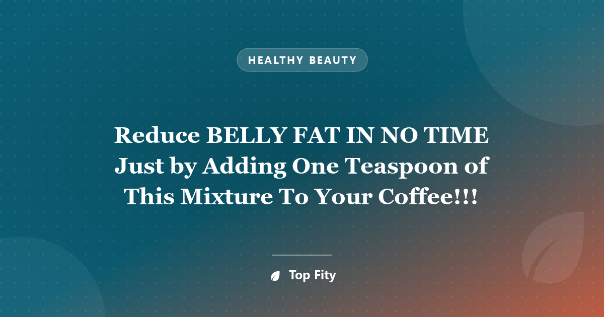 Reduce BELLY FAT IN NO TIME Just by Adding One Teaspoon of This Mixture To Your Coffee!!!