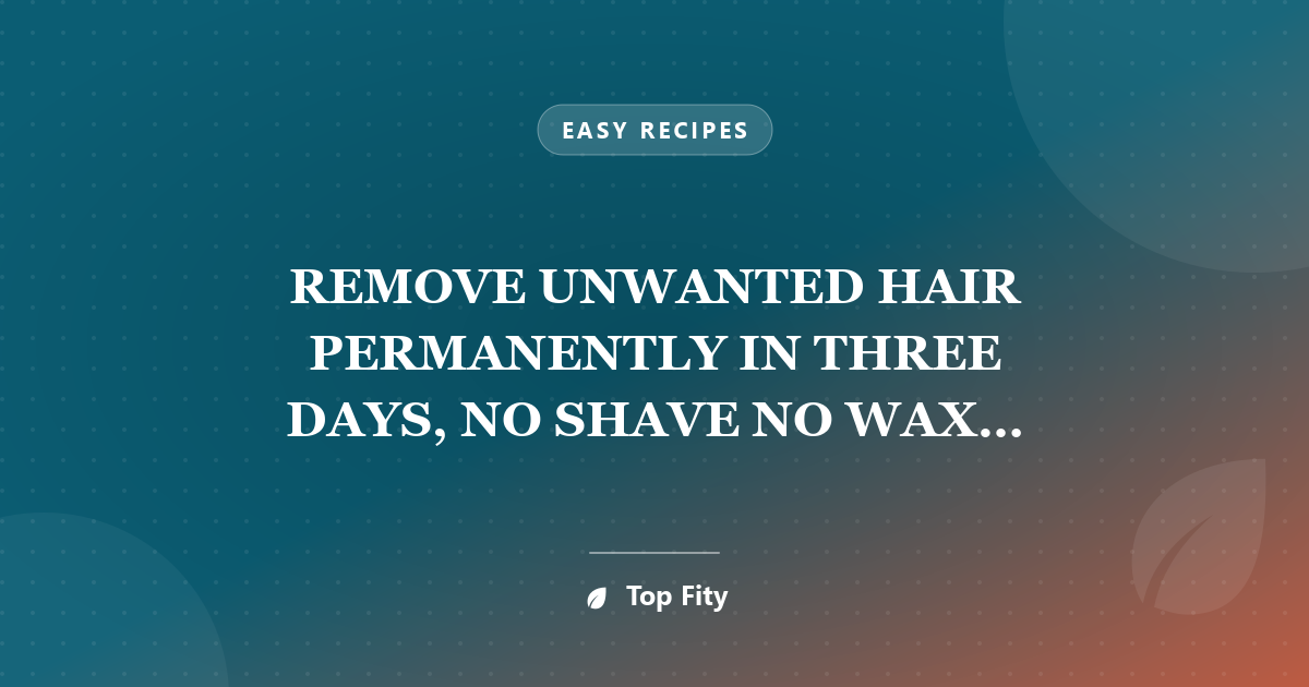 REMOVE UNWANTED HAIR PERMANENTLY IN THREE DAYS, NO SHAVE NO WAX, REMOVAL FACIAL & BODY HAIR PERMANENTLY