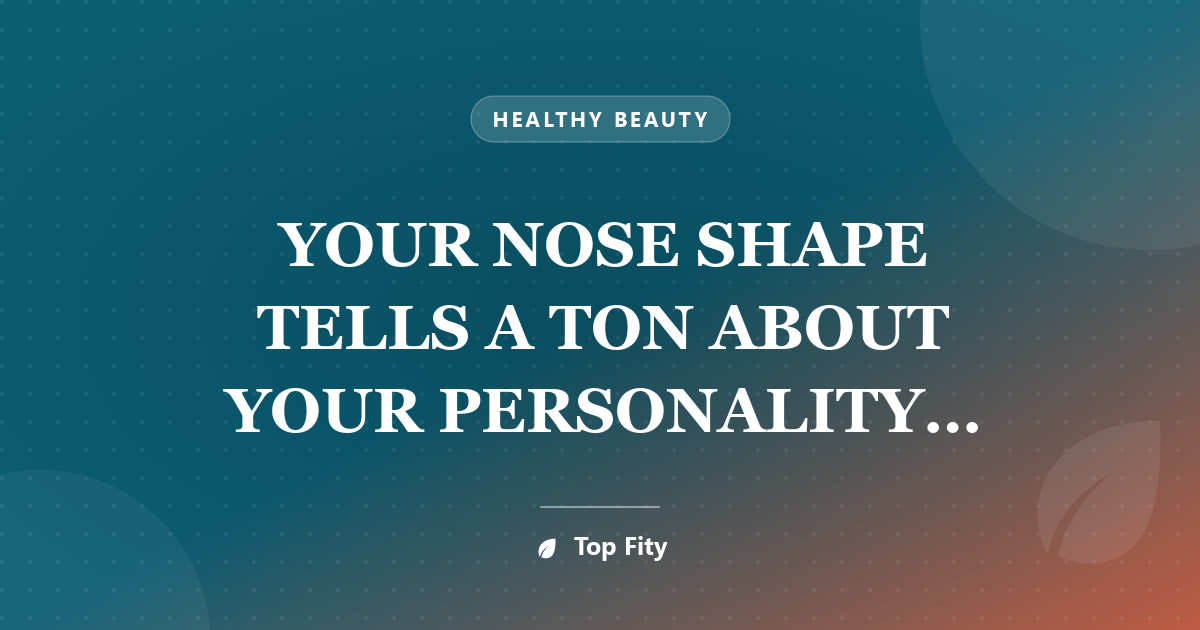 YOUR NOSE SHAPE TELLS A TON ABOUT YOUR PERSONALITY…