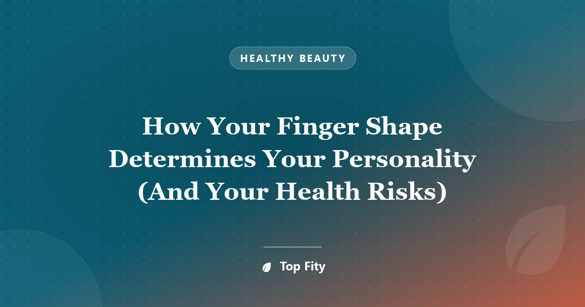 How Your Finger Shape Determines Your Personality (And Your Health Risks)
