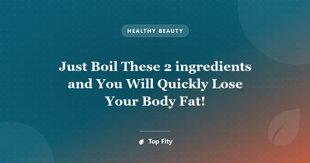 Just Boil These 2 ingredients and You Will Quickly Lose Your Body Fat!