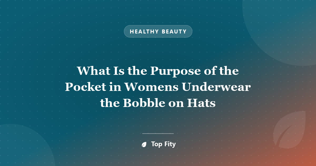 What Is the Purpose of the Pocket in Womens Underwear the Bobble on Hats