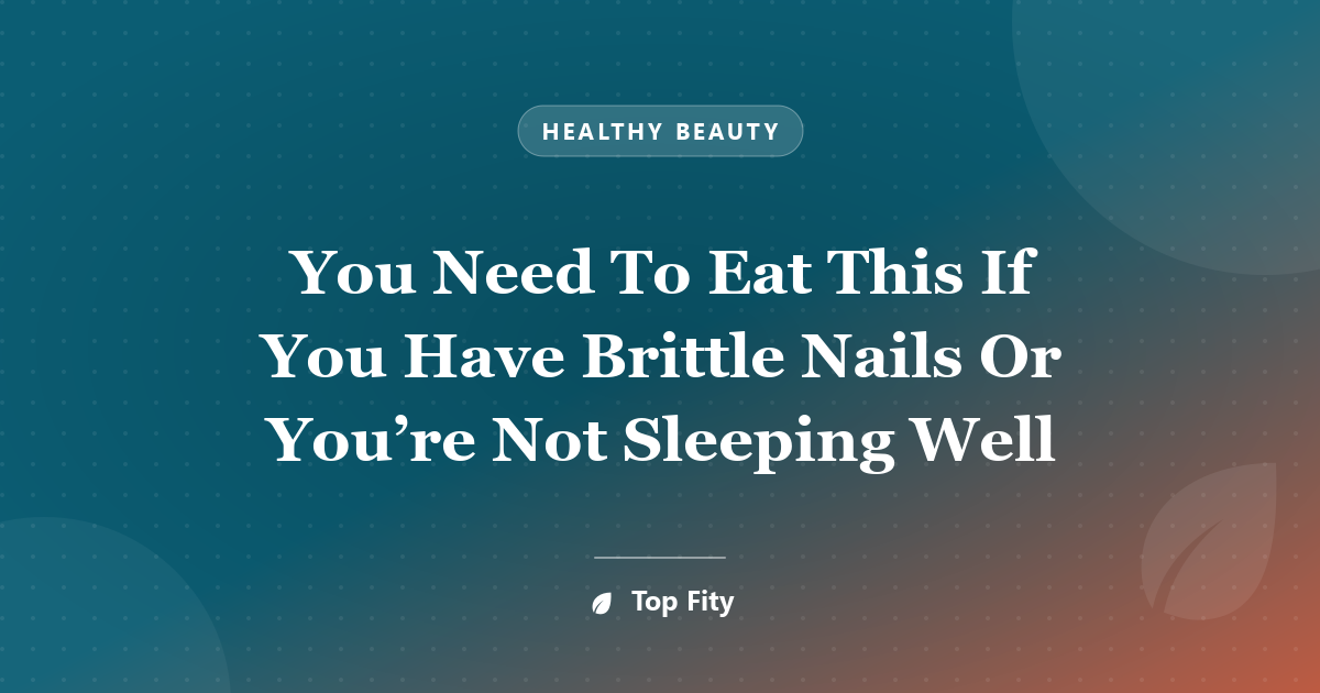 You Need To Eat This If You Have Brittle Nails Or You’re Not Sleeping Well