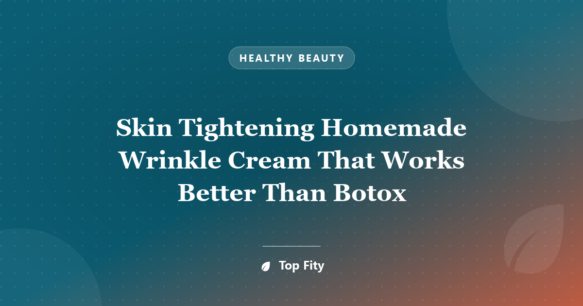 Skin Tightening Homemade Wrinkle Cream That Works Better Than Botox