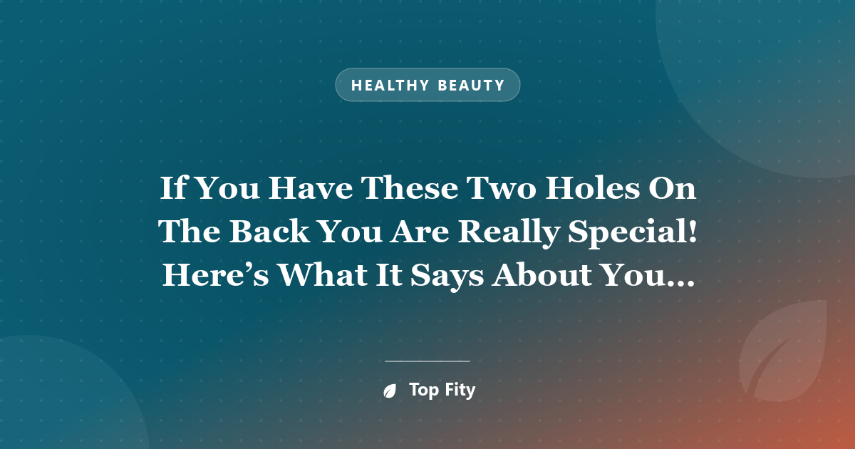 If You Have These Two Holes On The Back You Are Really Special! Here’s What It Says About You…