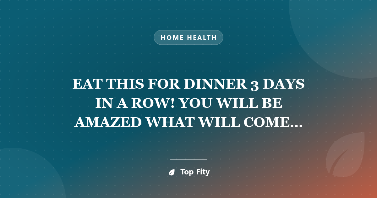 EAT THIS FOR DINNER 3 DAYS IN A ROW! YOU WILL BE AMAZED WHAT WILL COME OUT OF YOUR BODY!