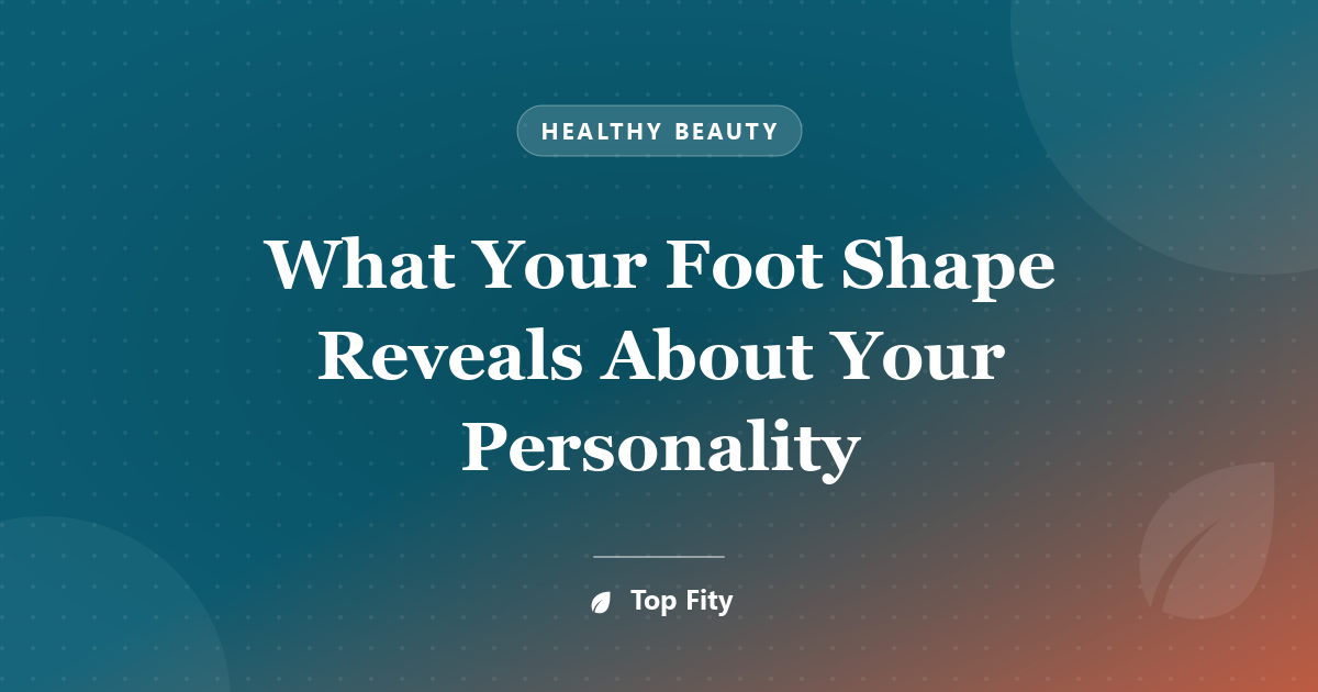 What Your Foot Shape Reveals About Your Personality