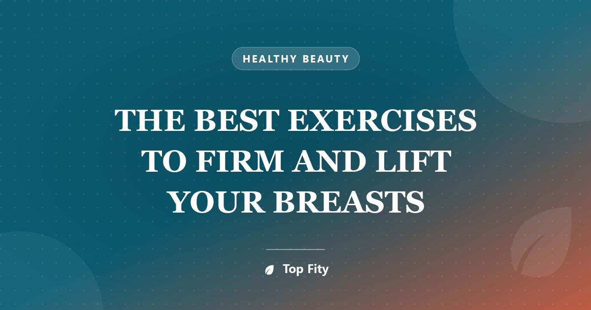 THE BEST EXERCISES TO FIRM AND LIFT YOUR BREASTS