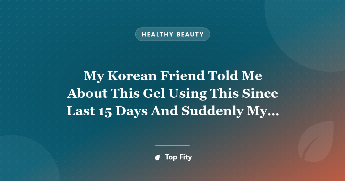 My Korean Friend Told Me About This Gel Using This Since Last 15 Days And Suddenly My Skin Looks As 21 Years Old