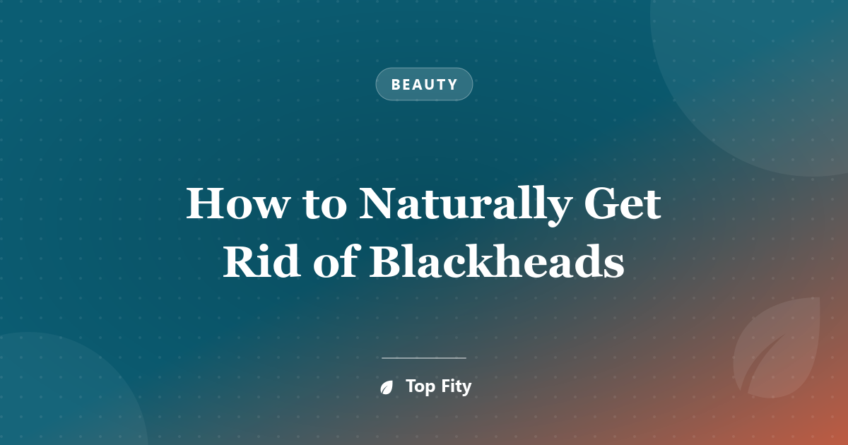How to Naturally Get Rid of Blackheads