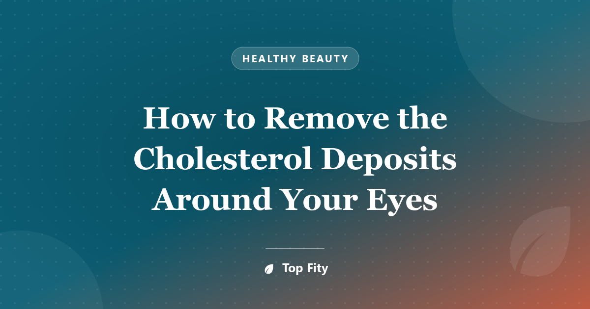How to Remove the Cholesterol Deposits Around Your Eyes