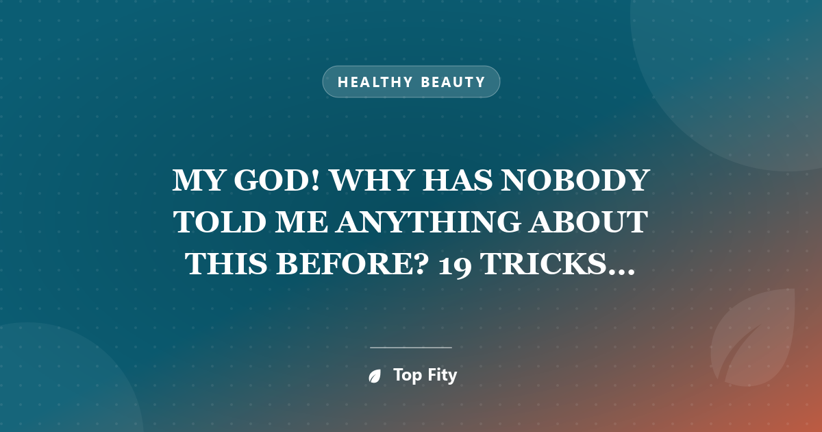 MY GOD! WHY HAS NOBODY TOLD ME ANYTHING ABOUT THIS BEFORE? 19 TRICKS THAT MAKE LIFE EASIER FOR ANY WOMAN!