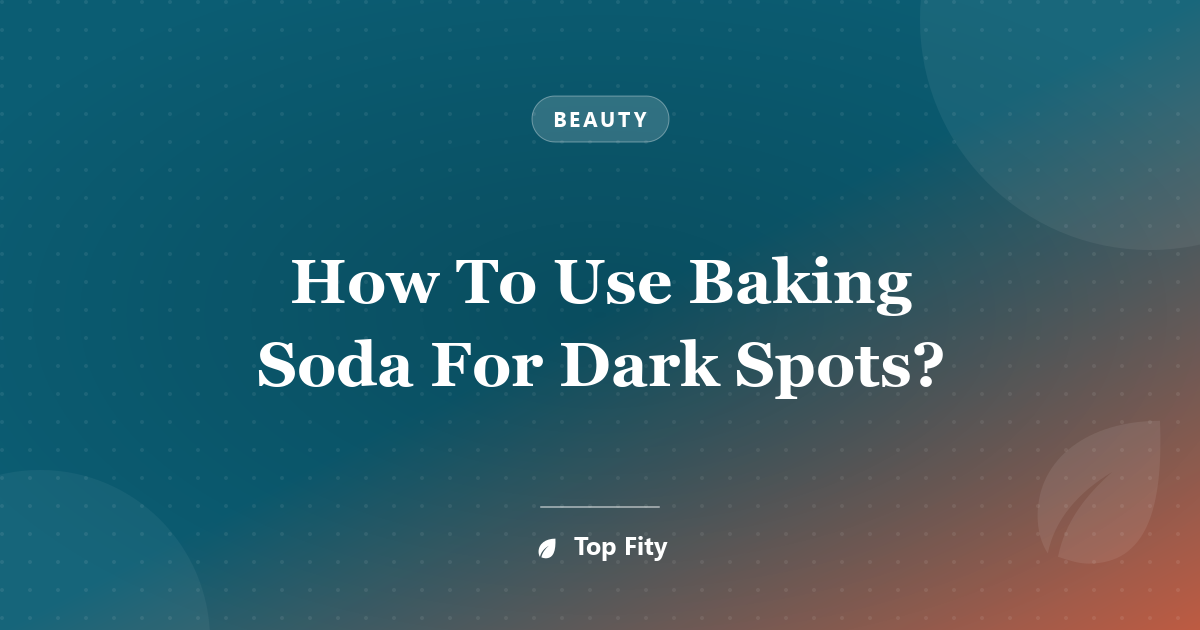How To Use Baking Soda For Dark Spots?