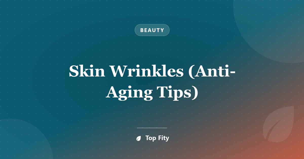 Skin Wrinkles (Anti-Aging Tips)