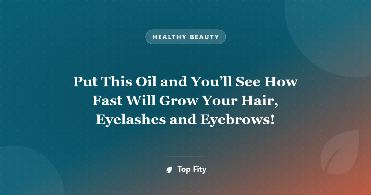 Put This Oil and You’ll See How Fast Will Grow Your Hair, Eyelashes and Eyebrows!
