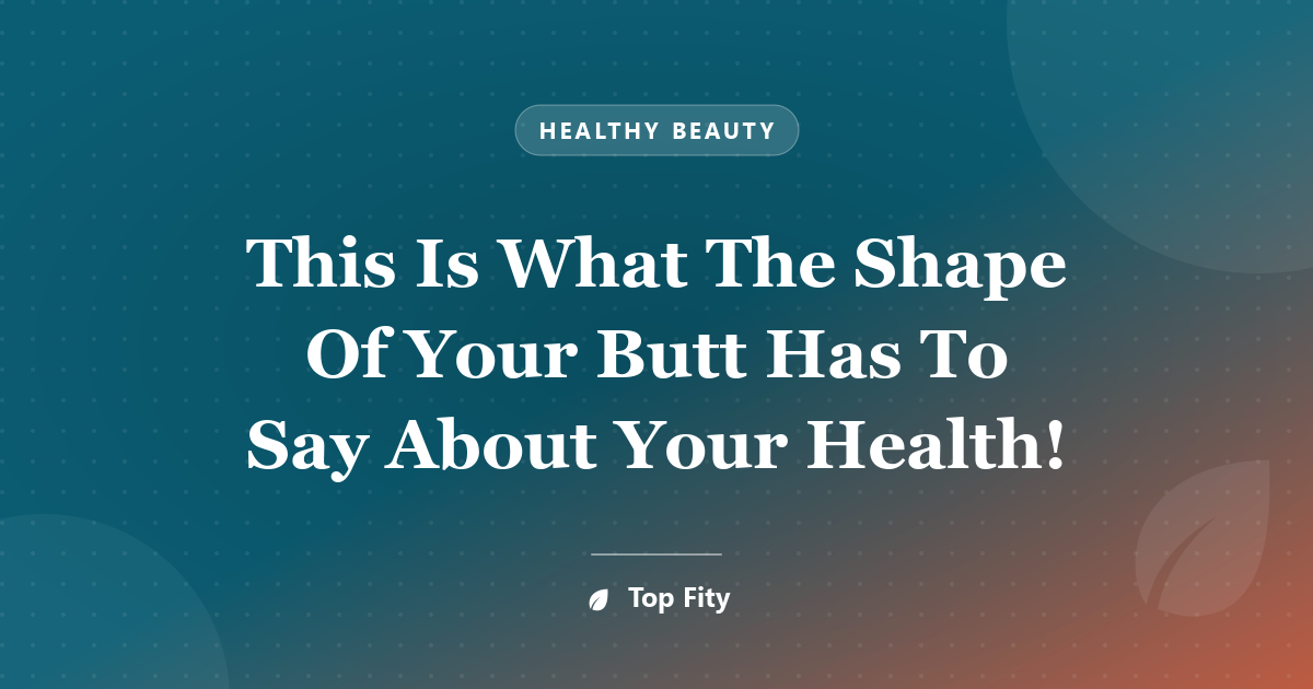 This Is What The Shape Of Your Butt Has To Say About Your Health!