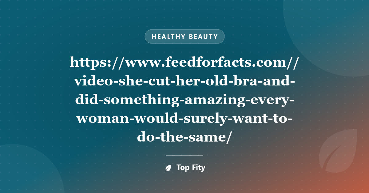 https://www.feedforfacts.com//video-she-cut-her-old-bra-and-did-something-amazing-every-woman-would-surely-want-to-do-the-same/