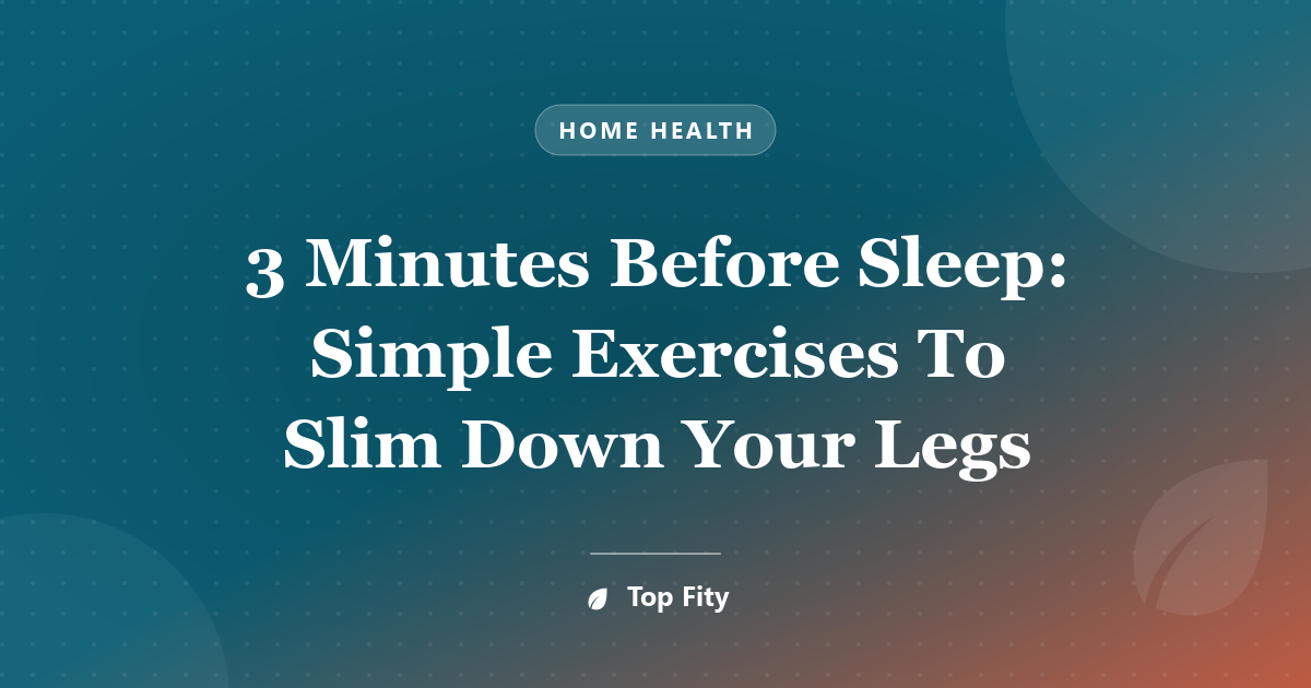 3 Minutes Before Sleep: Simple Exercises To Slim Down Your Legs