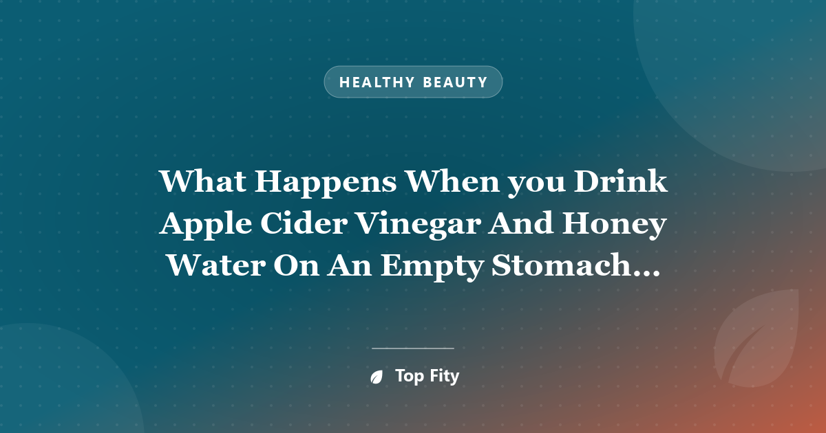 What Happens When you Drink Apple Cider Vinegar And Honey Water On An Empty Stomach In The Morning…