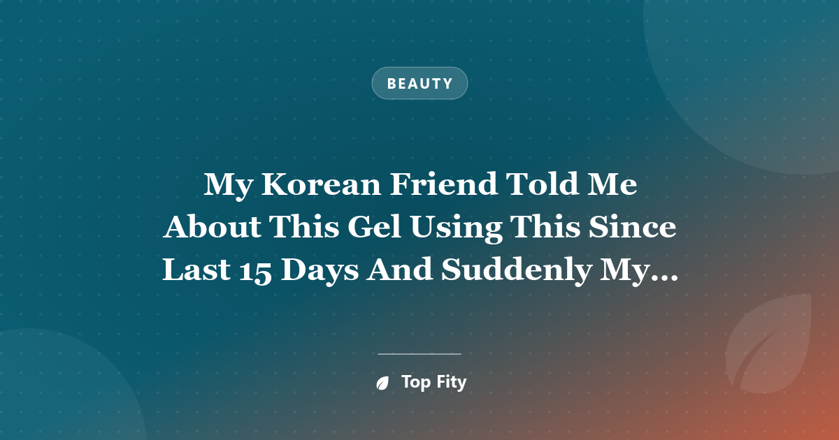 My Korean Friend Told Me About This Gel Using This Since Last 15 Days And Suddenly My Skin Looks As 21 Years Old