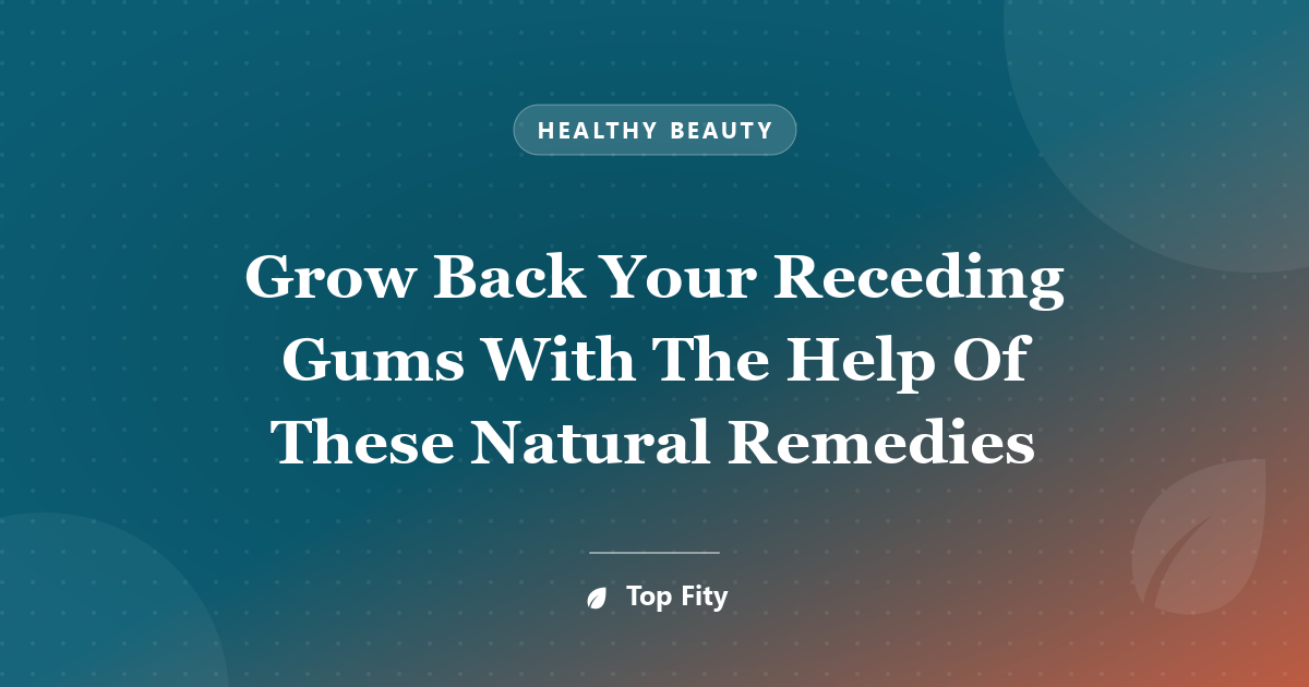 Grow Back Your Receding Gums With The Help Of These Natural Remedies