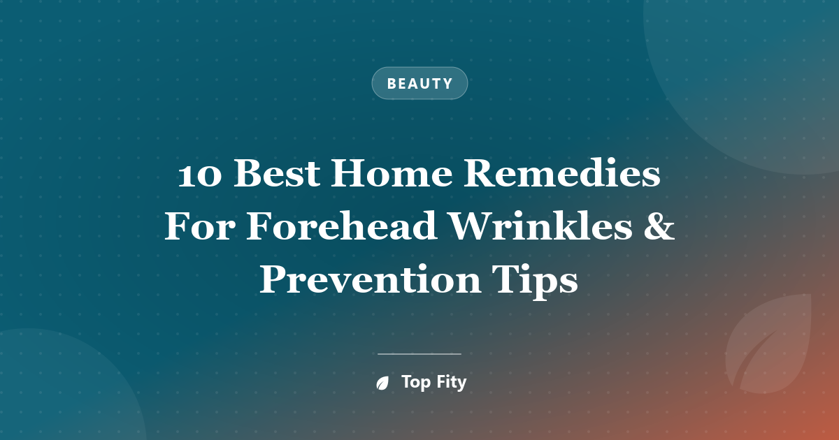 10 Best Home Remedies For Forehead Wrinkles & Prevention Tips
