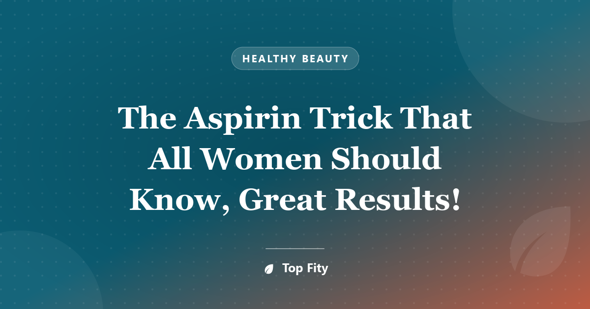 The Aspirin Trick That All Women Should Know, Great Results!