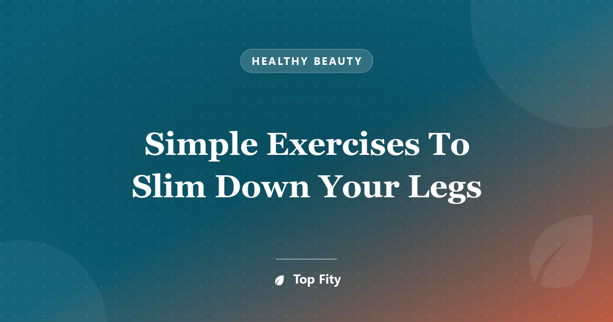 Simple Exercises To Slim Down Your Legs